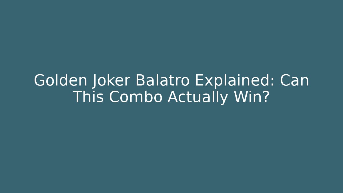 Golden Joker Balatro Explained: Can This Combo Actually Win?