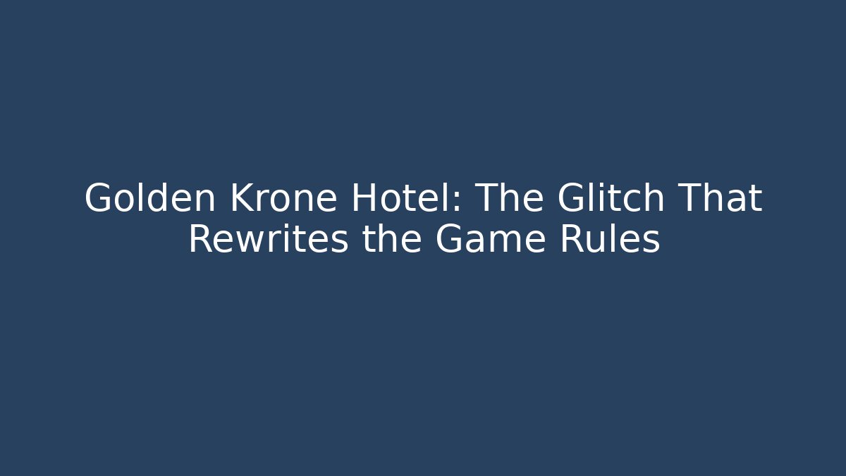 Golden Krone Hotel: The Glitch That Rewrites the Game Rules