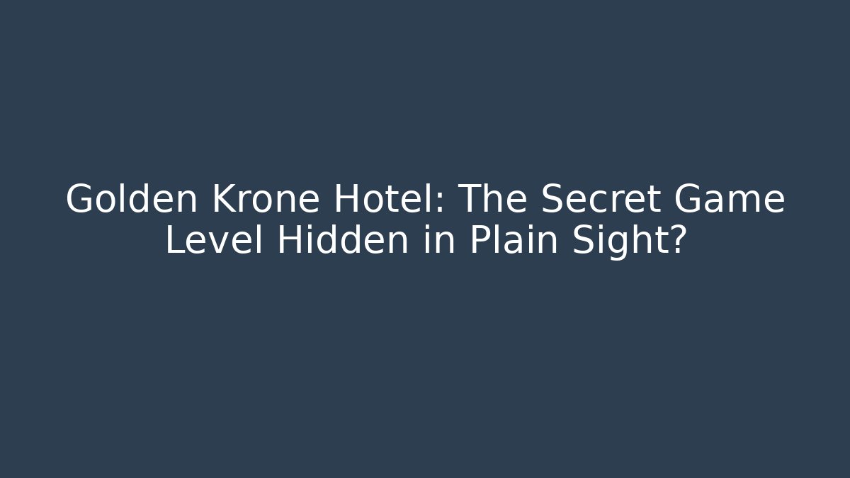 Golden Krone Hotel: The Secret Game Level Hidden in Plain Sight?