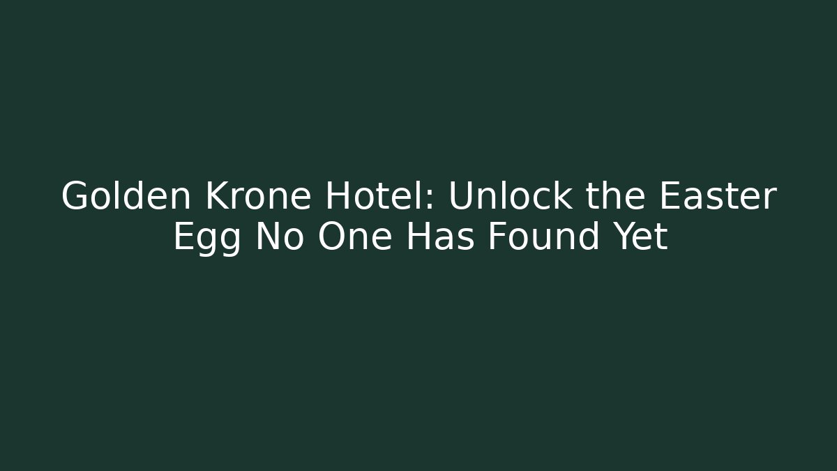 Golden Krone Hotel: Unlock the Easter Egg No One Has Found Yet