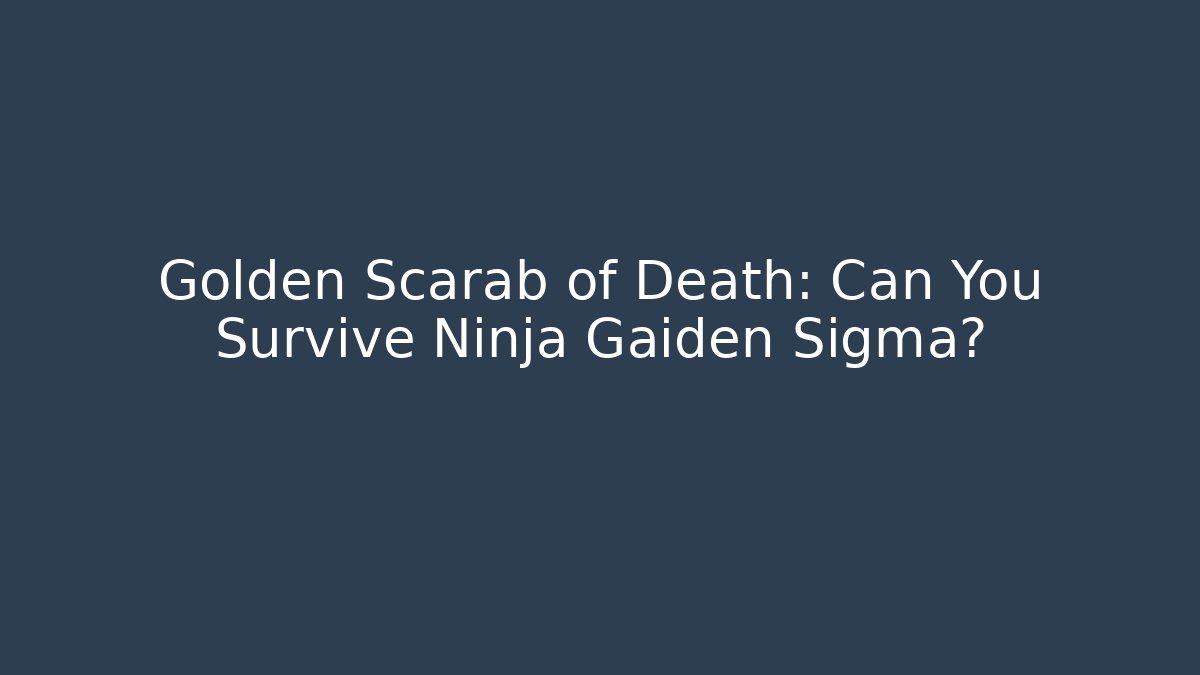 Golden Scarab of Death: Can You Survive Ninja Gaiden Sigma?