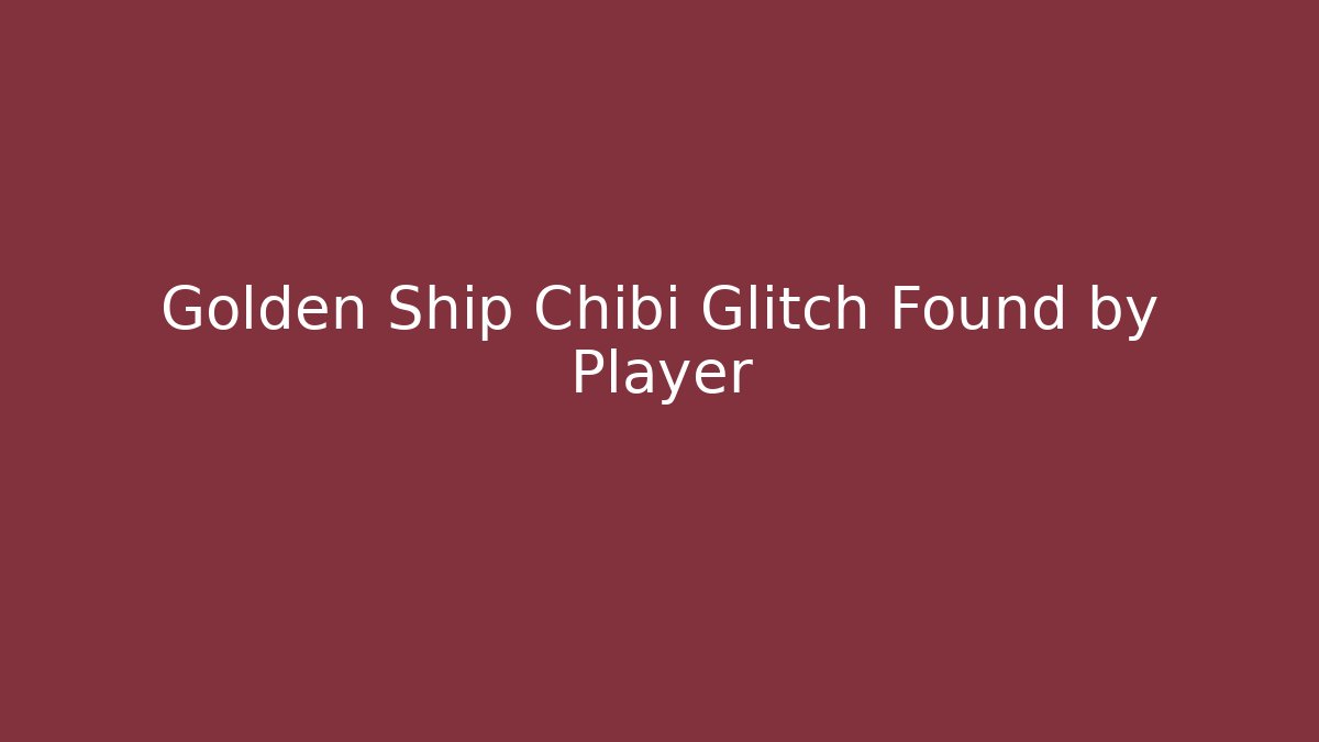 Golden Ship Chibi Glitch Found by Player