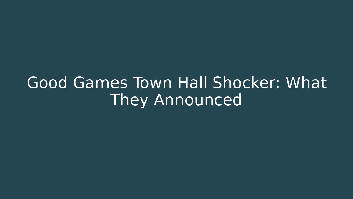 Good Games Town Hall Shocker: What They Announced