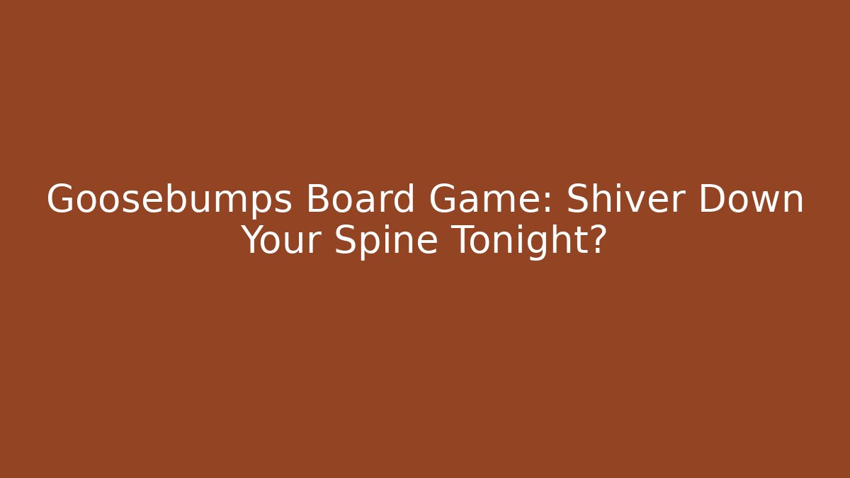 Goosebumps Board Game: Shiver Down Your Spine Tonight?