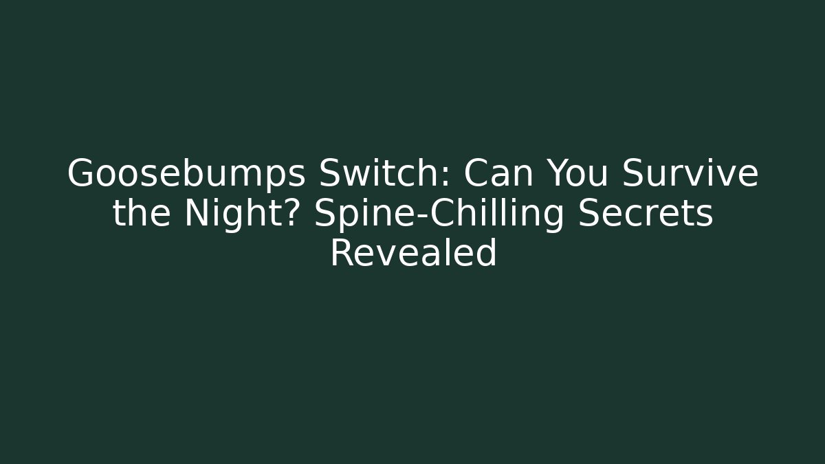 Goosebumps Switch: Can You Survive the Night? Spine-Chilling Secrets Revealed