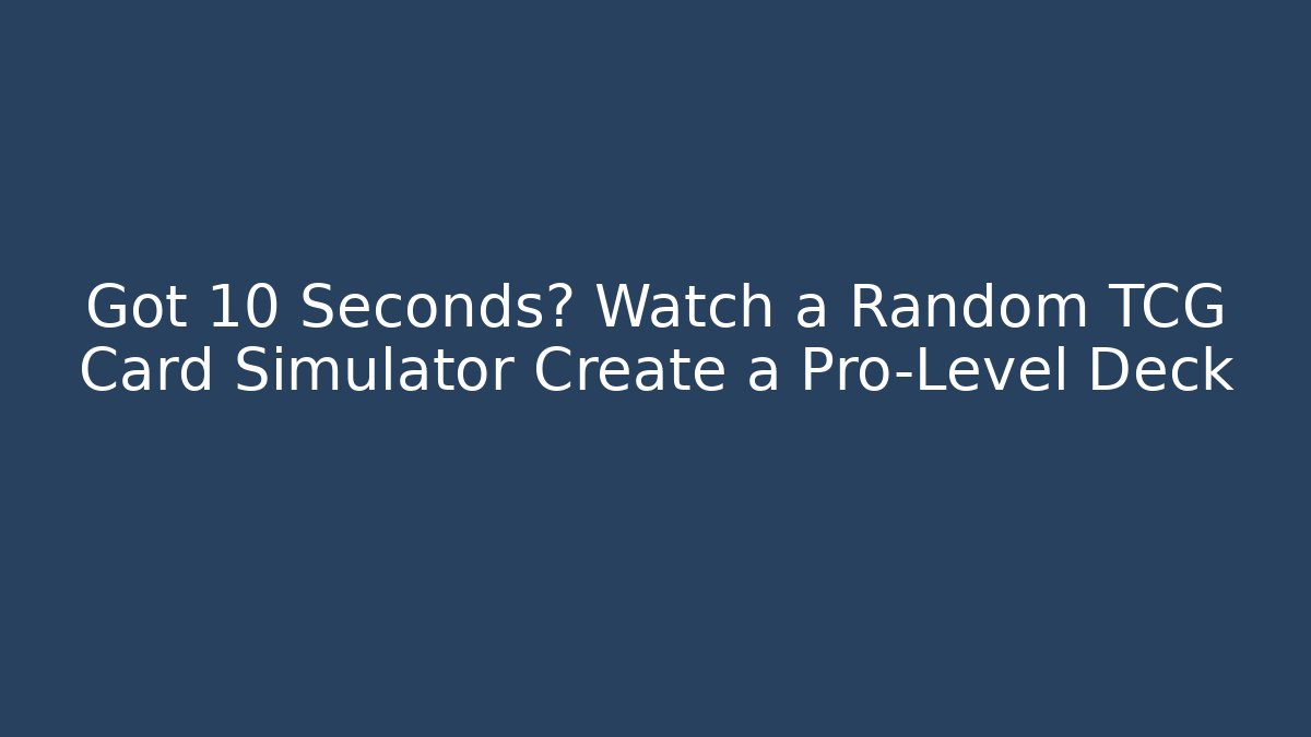 Got 10 Seconds? Watch a Random TCG Card Simulator Create a Pro-Level Deck