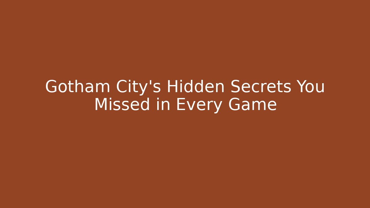 Gotham City's Hidden Secrets You Missed in Every Game