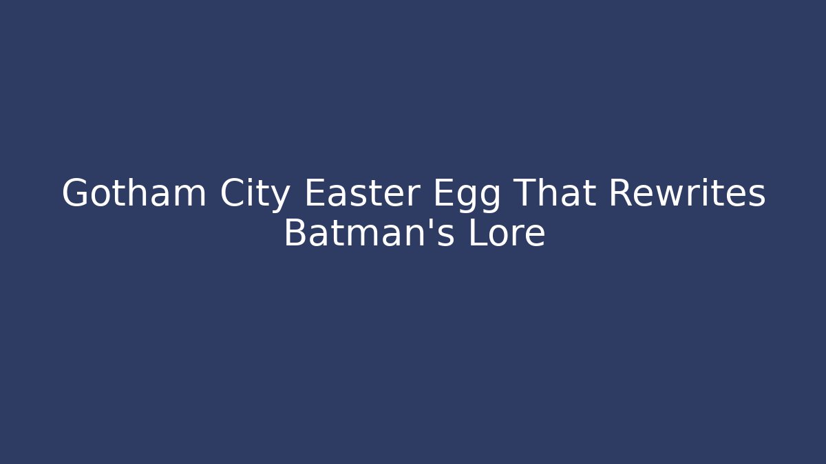Gotham City Easter Egg That Rewrites Batman's Lore
