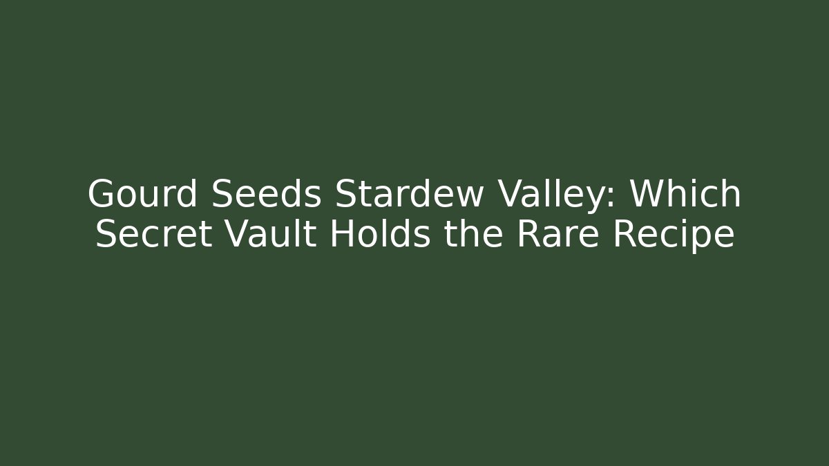 Gourd Seeds Stardew Valley: Which Secret Vault Holds the Rare Recipe