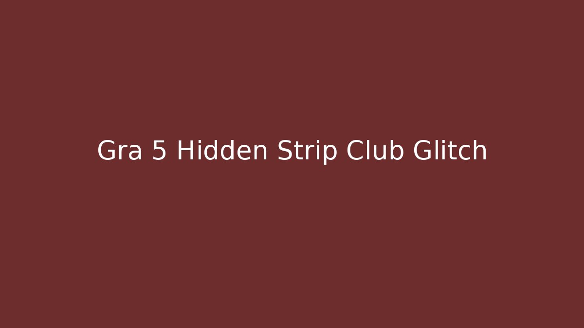 Gra 5 Hidden Strip Club Glitch