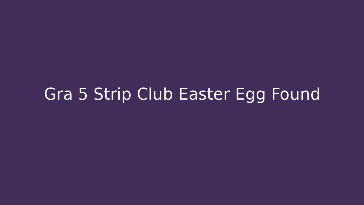 Gra 5 Strip Club Easter Egg Found - Celivion