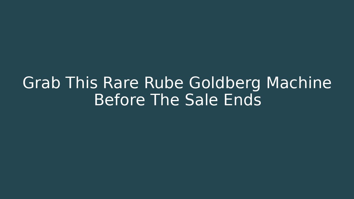 Grab This Rare Rube Goldberg Machine Before The Sale Ends