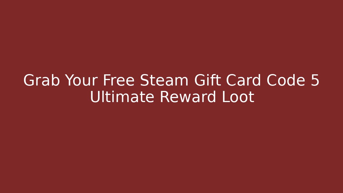Grab Your Free Steam Gift Card Code 5 Ultimate Reward Loot
