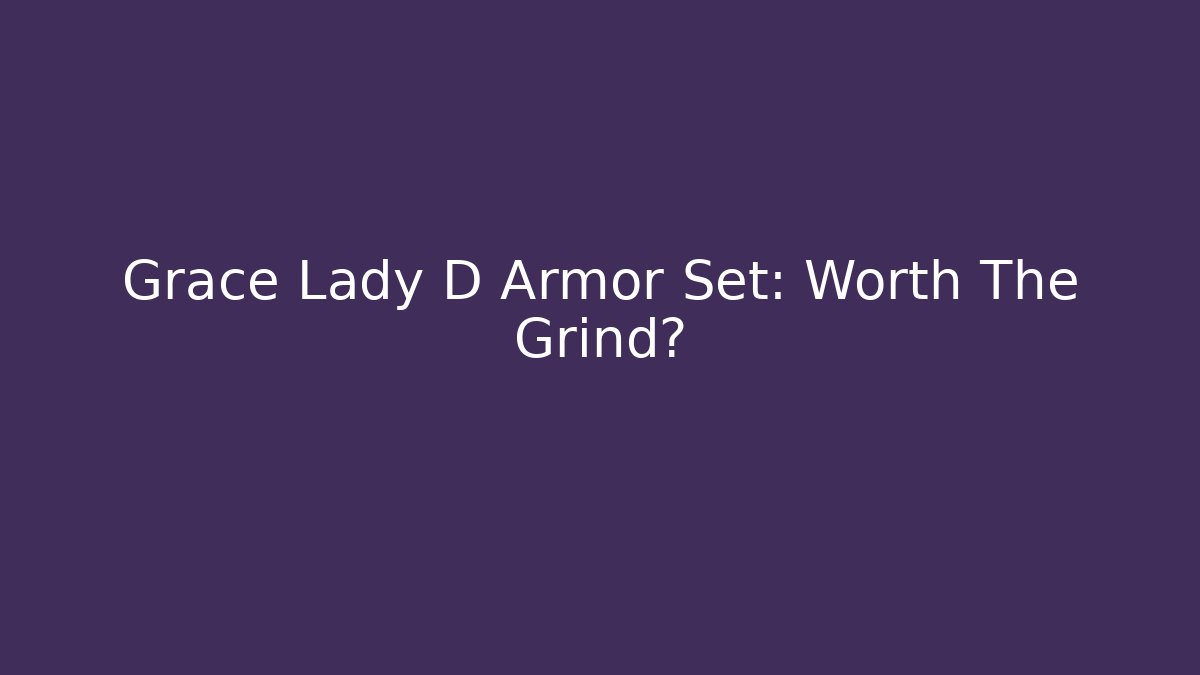 Grace Lady D Armor Set: Worth The Grind? - Celivion