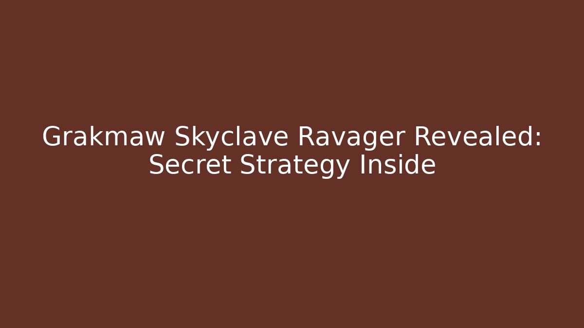 Grakmaw Skyclave Ravager Revealed: Secret Strategy Inside