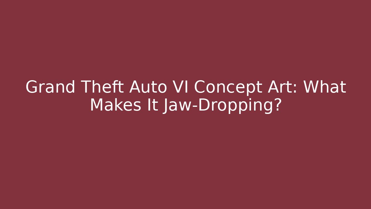 Grand Theft Auto VI Concept Art: What Makes It Jaw-Dropping?