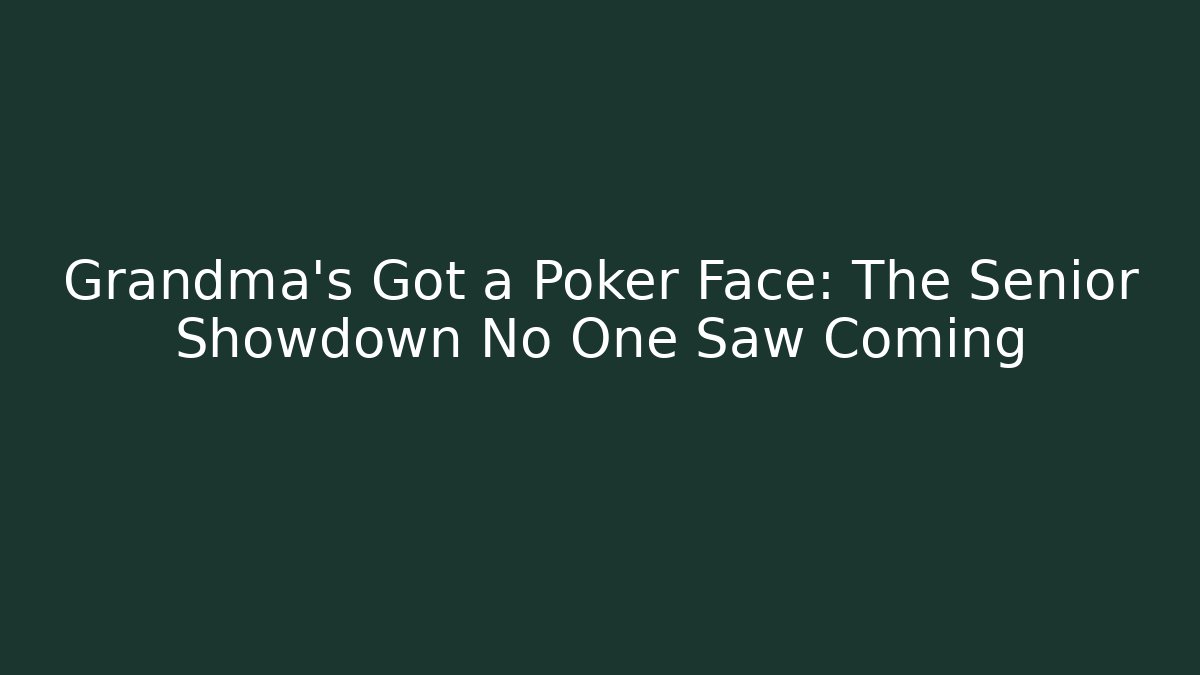 Grandma's Got a Poker Face: The Senior Showdown No One Saw Coming