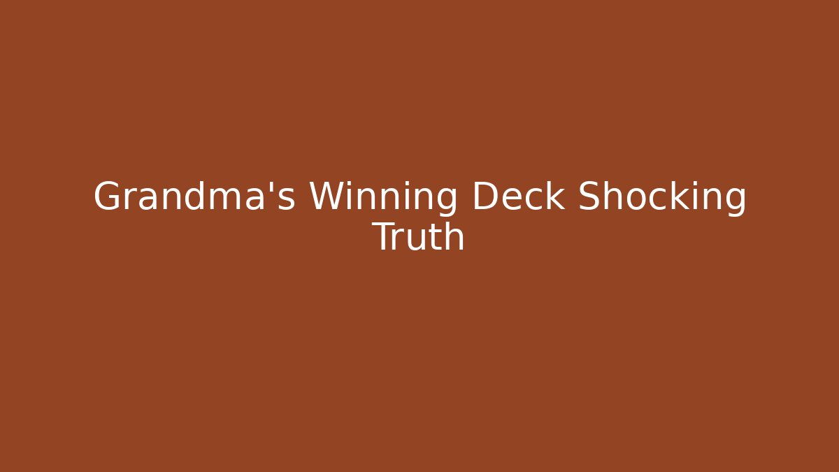Grandma's Winning Deck Shocking Truth