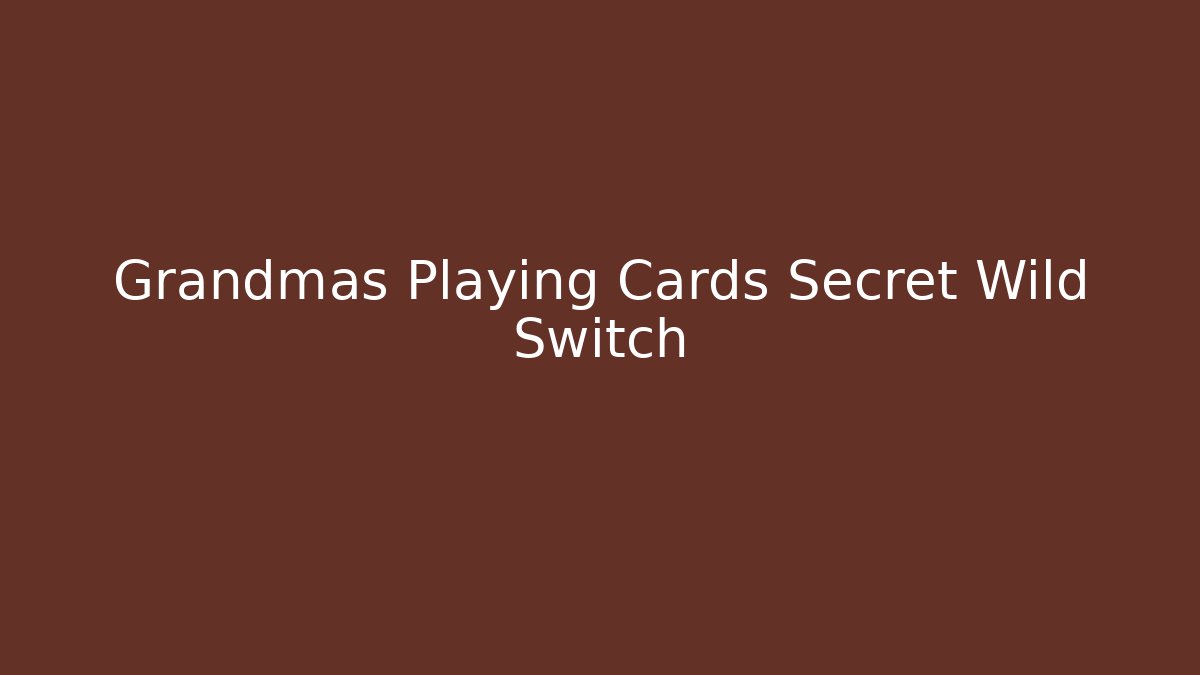 Grandmas Playing Cards Secret Wild Switch - Celivion