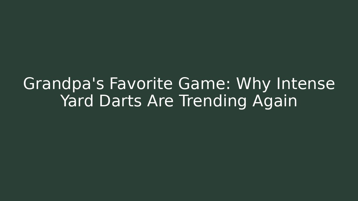 Grandpa's Favorite Game: Why Intense Yard Darts Are Trending Again