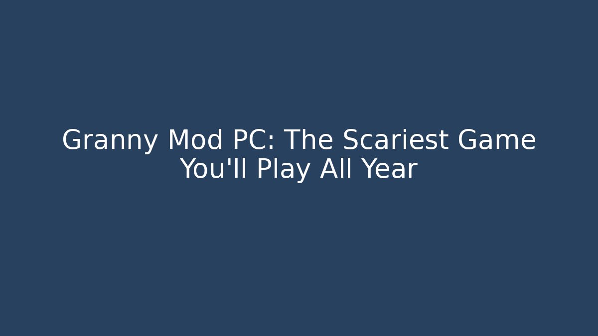 Granny Mod PC: The Scariest Game You'll Play All Year - Celivion