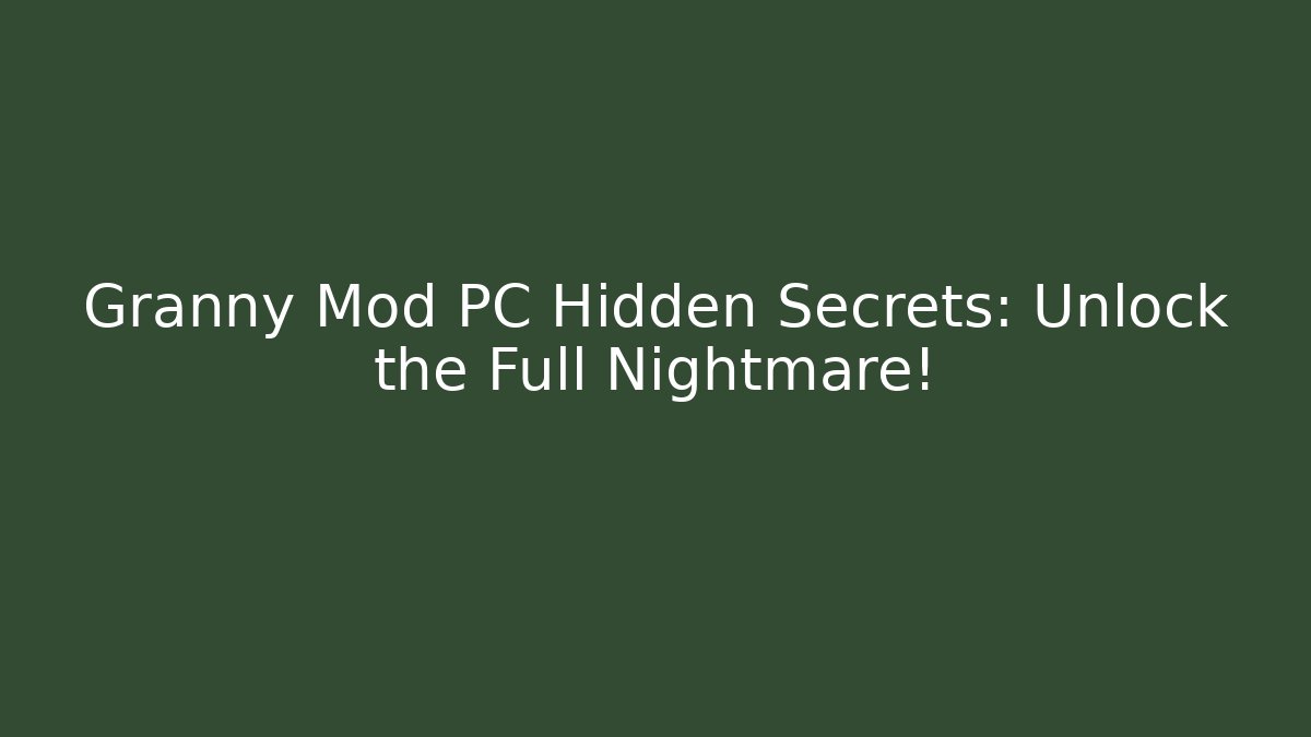 Granny Mod PC Hidden Secrets: Unlock the Full Nightmare!