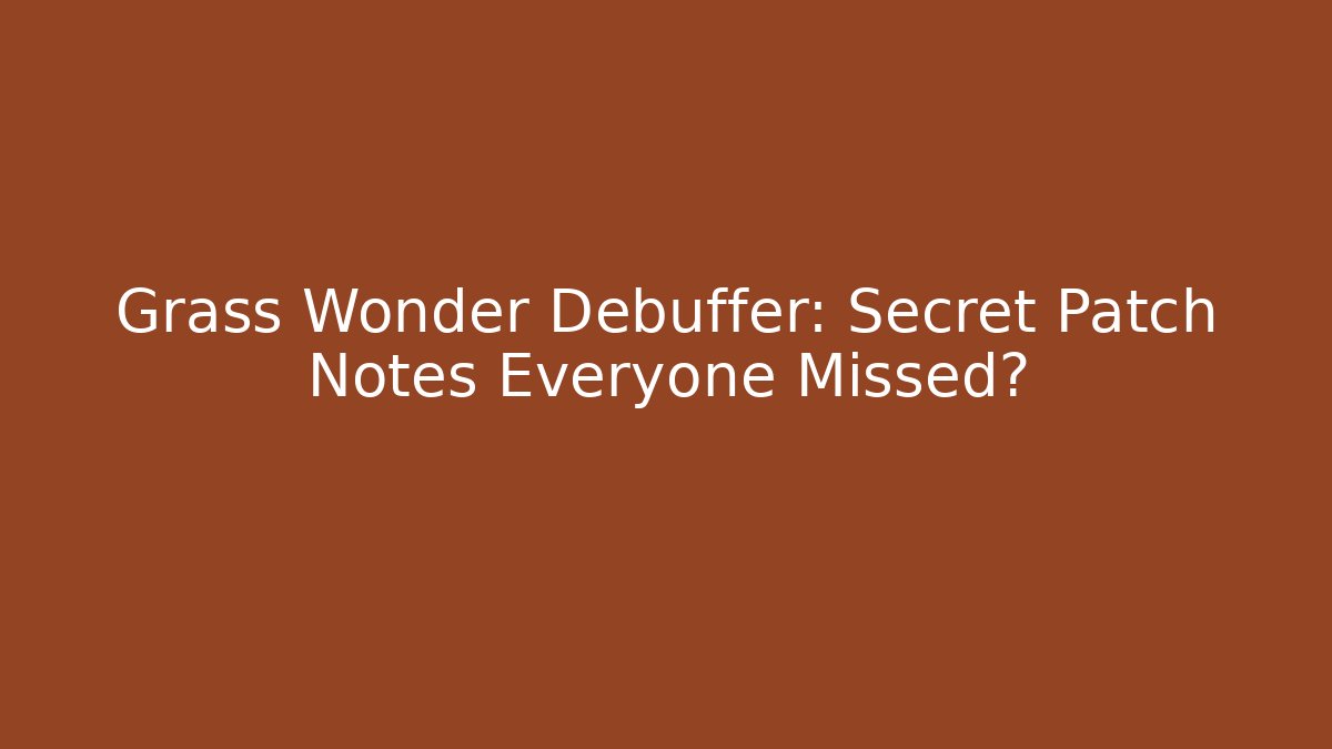 Grass Wonder Debuffer: Secret Patch Notes Everyone Missed?