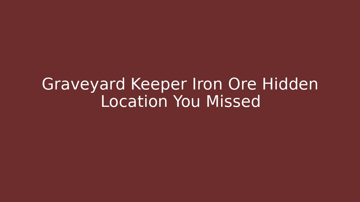 Graveyard Keeper Iron Ore Hidden Location You Missed