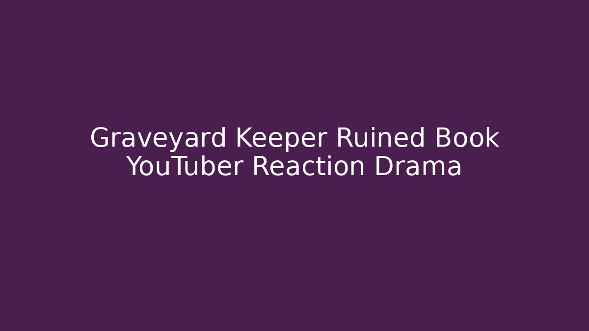 Graveyard Keeper Ruined Book YouTuber Reaction Drama