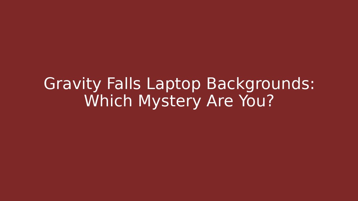 Gravity Falls Laptop Backgrounds: Which Mystery Are You?