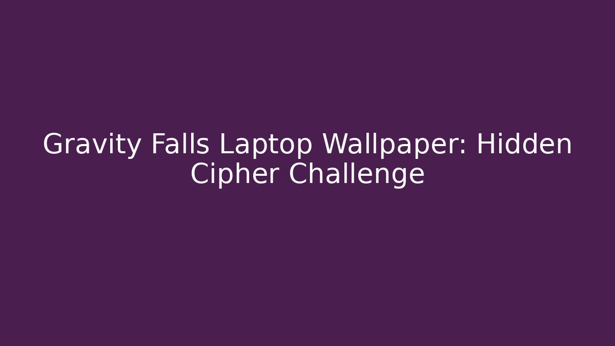 Gravity Falls Laptop Wallpaper: Hidden Cipher Challenge