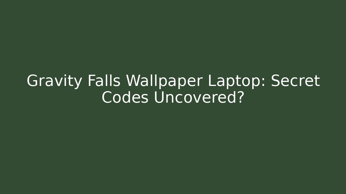 Gravity Falls Wallpaper Laptop: Secret Codes Uncovered? - Celivion