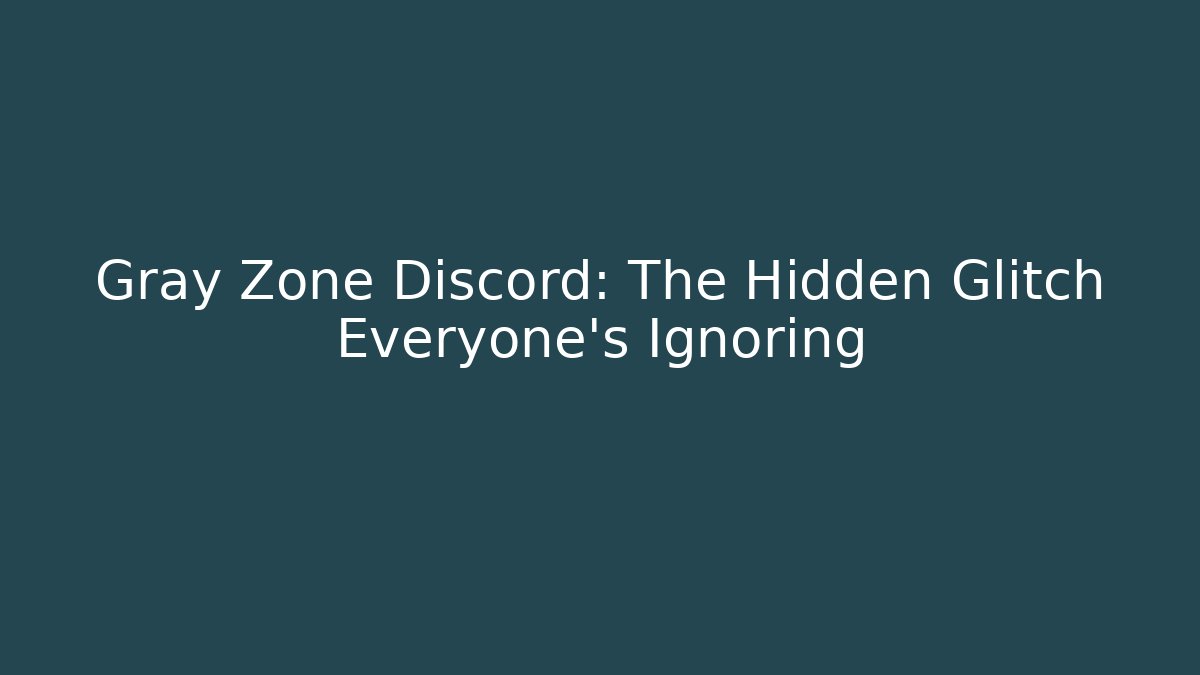 Gray Zone Discord: The Hidden Glitch Everyone's Ignoring