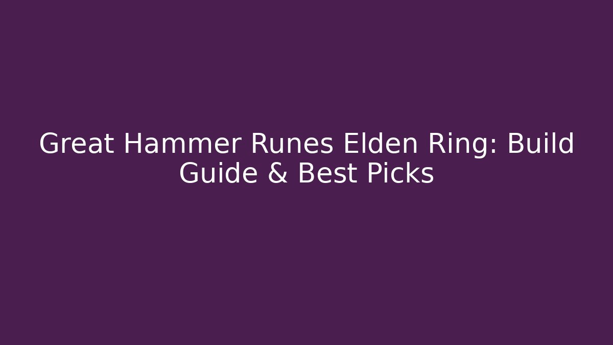 Great Hammer Runes Elden Ring: Build Guide & Best Picks