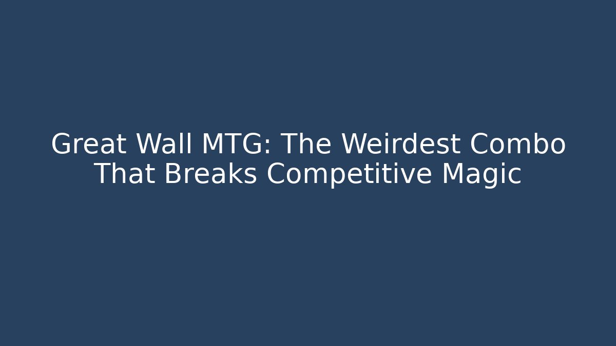 Great Wall MTG: The Weirdest Combo That Breaks Competitive Magic