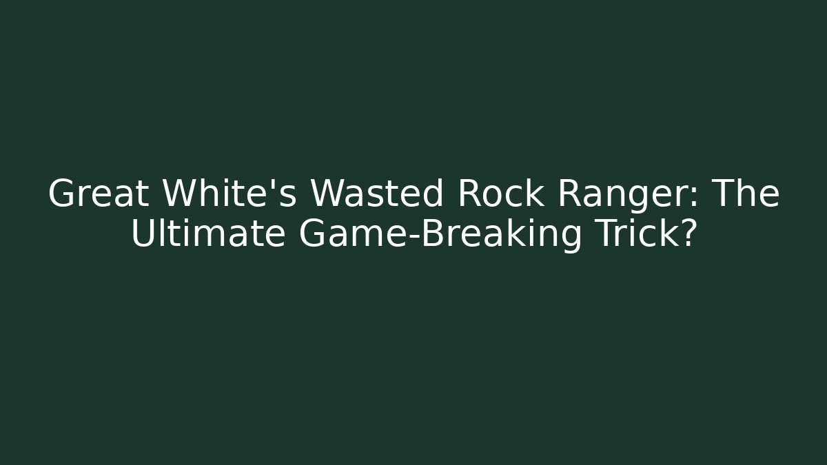 Great White's Wasted Rock Ranger: The Ultimate Game-Breaking Trick?