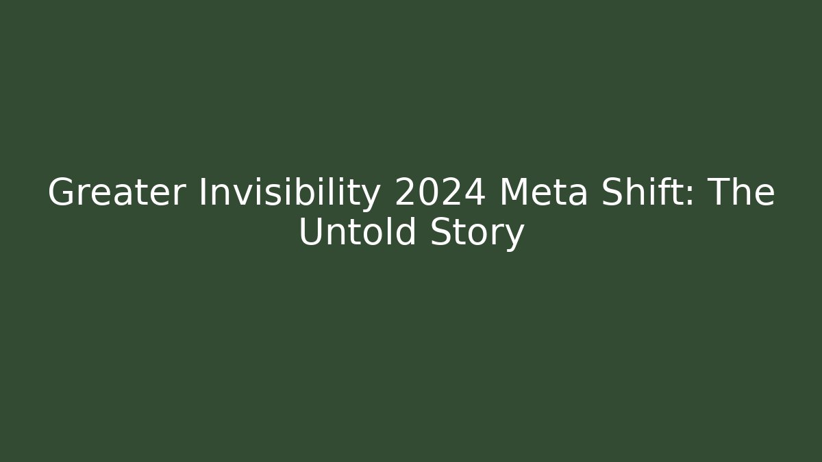 Greater Invisibility 2024 Meta Shift: The Untold Story