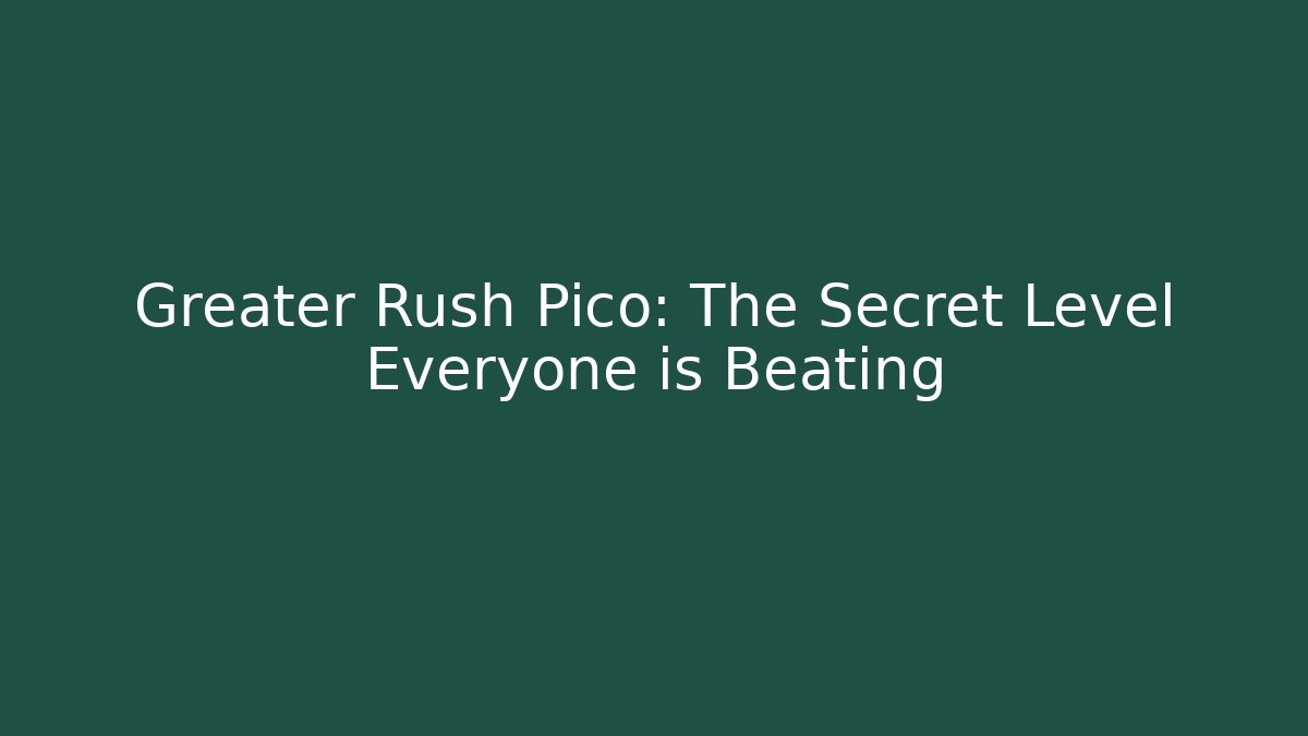Greater Rush Pico: The Secret Level Everyone is Beating