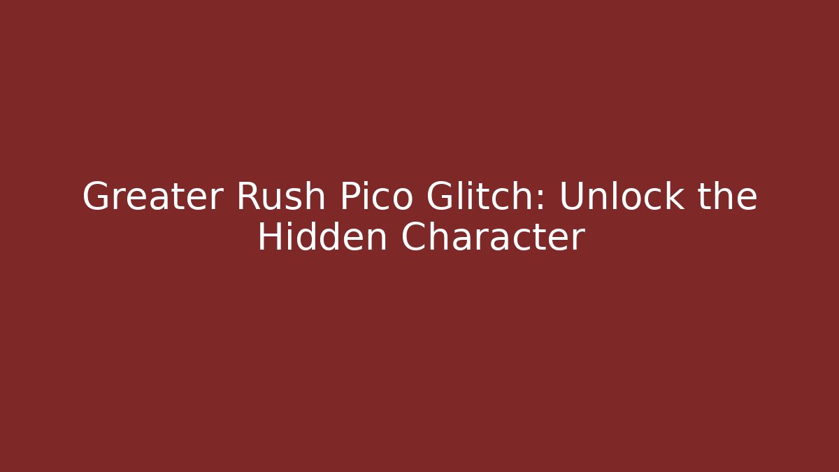 Greater Rush Pico Glitch: Unlock the Hidden Character