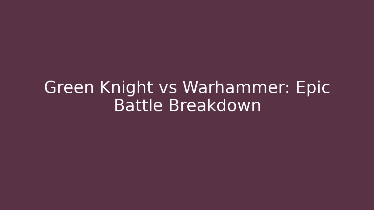 Green Knight vs Warhammer: Epic Battle Breakdown - Celivion