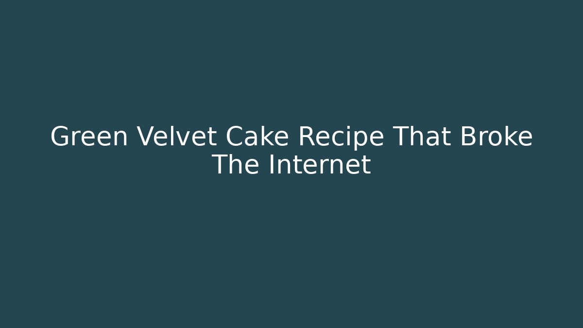 Green Velvet Cake Recipe That Broke The Internet
