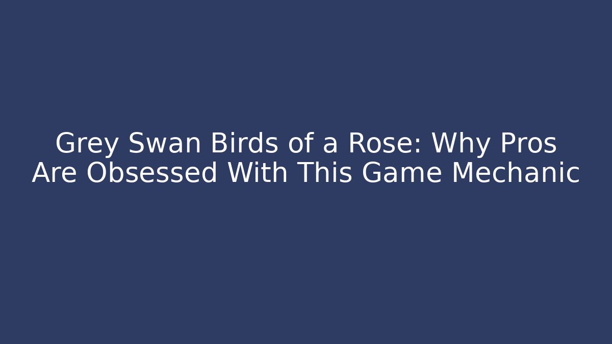 Grey Swan Birds of a Rose: Why Pros Are Obsessed With This Game Mechanic