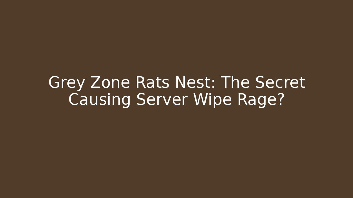 Grey Zone Rats Nest: The Secret Causing Server Wipe Rage? - Celivion