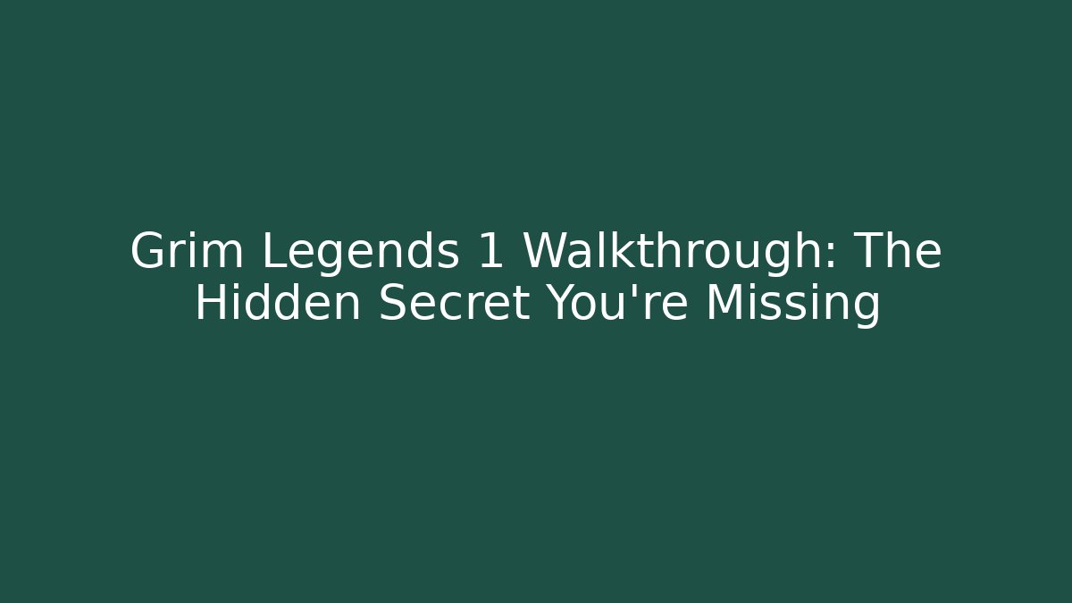 Grim Legends 1 Walkthrough: The Hidden Secret You're Missing