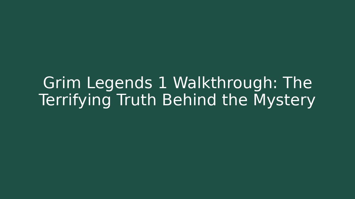 Grim Legends 1 Walkthrough: The Terrifying Truth Behind the Mystery