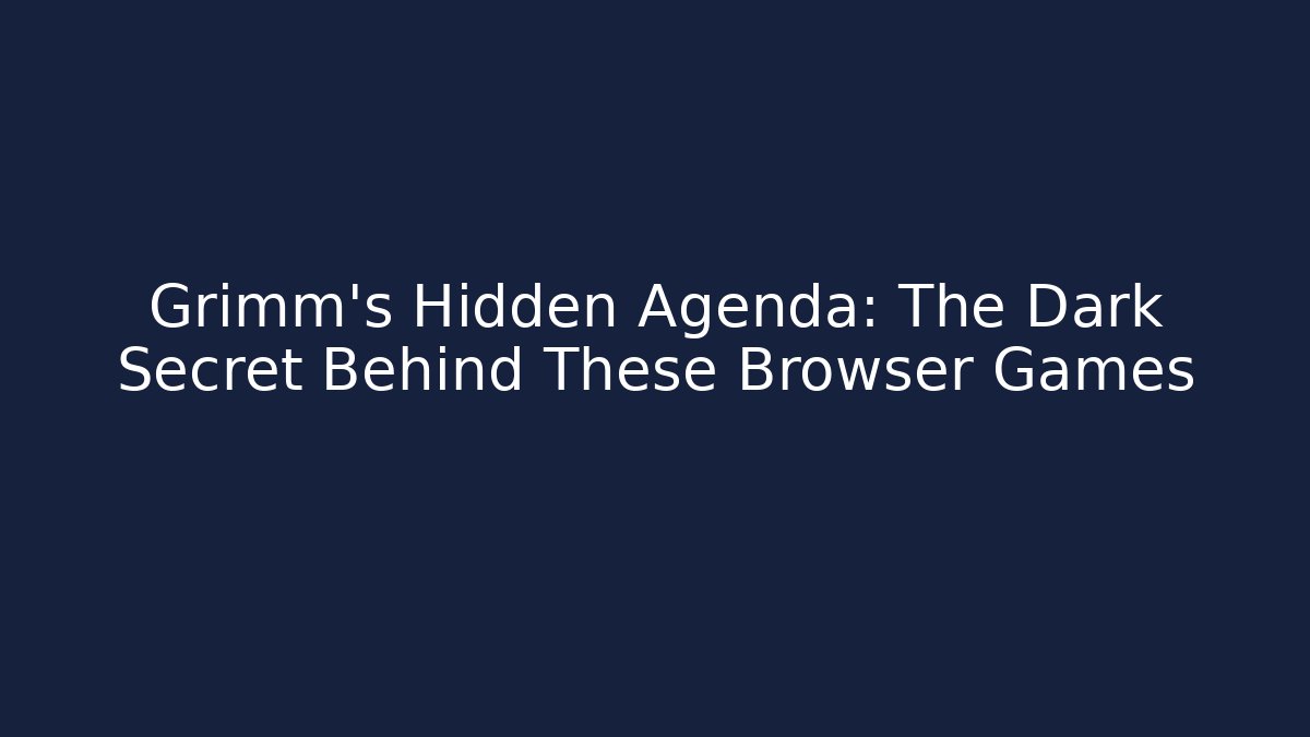 Grimm's Hidden Agenda: The Dark Secret Behind These Browser Games - Celivion