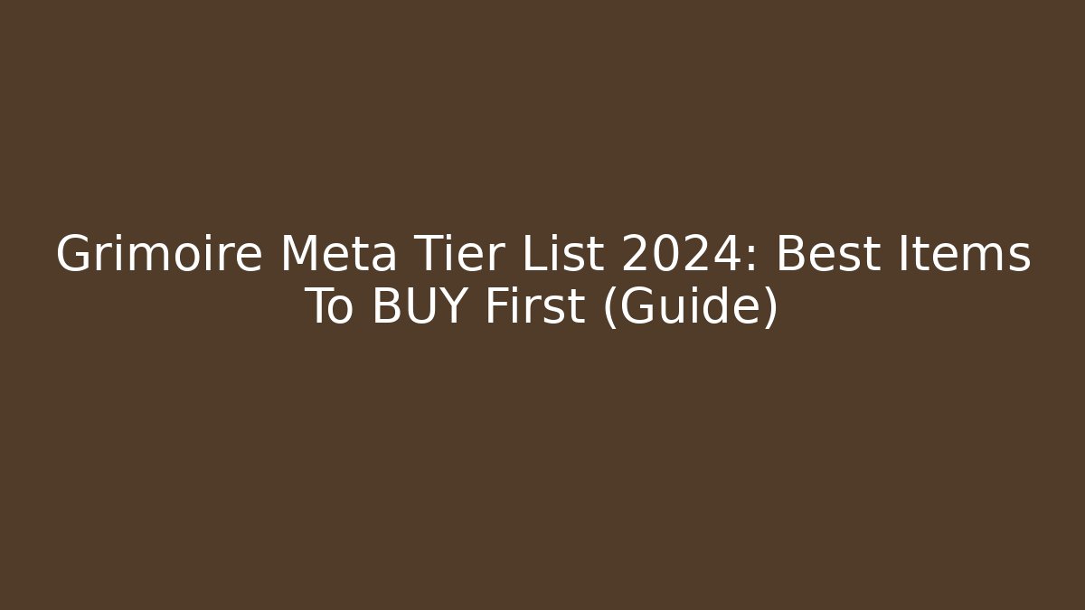 Grimoire Meta Tier List 2024: Best Items To BUY First (Guide)