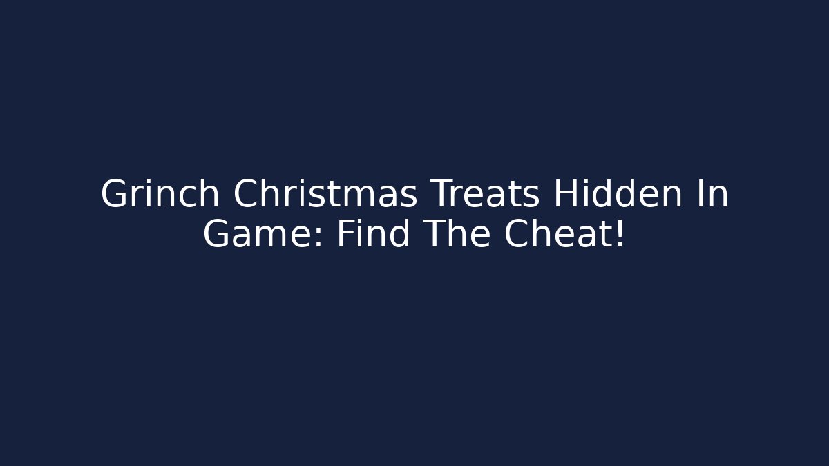 Grinch Christmas Treats Hidden In Game: Find The Cheat!