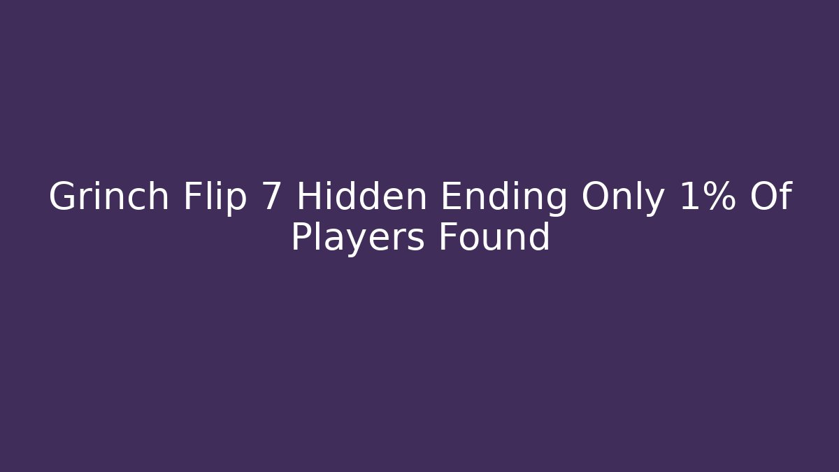 Grinch Flip 7 Hidden Ending Only 1% Of Players Found