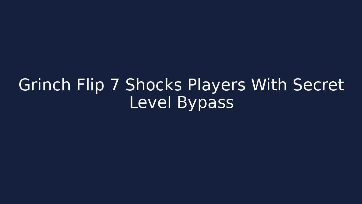 Grinch Flip 7 Shocks Players With Secret Level Bypass